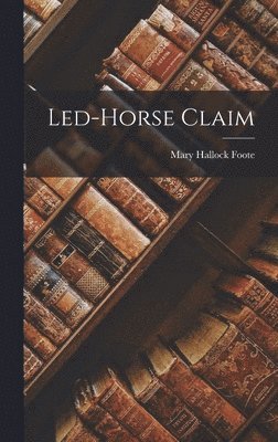 Mary Hallock Foote - Led-Horse Claim, Inbunden