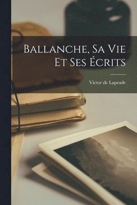 Victor De Laprade - Ballanche, sa vie et ses écrits, Häftad