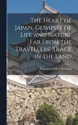 Clarence Ludlow Brownell - Heart of Japan, Glimpses of Life and Nature far From the Travellers' Track in the Land, Inbunden. Tillgänglighet: Lägg i varukorg