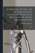 Treatise on the law of Sedition and Cognate Offences in British India, Penal and Preventive