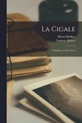 Cigale; Comdie en Trois Actes
