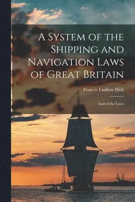 System of the Shipping and Navigation Laws of Great Britain