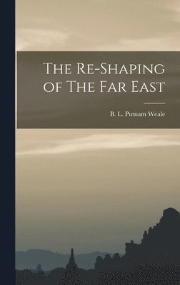 B L Putnam Weale - Re-Shaping of The Far East, Inbunden. Tillgänglighet: Lägg i varukorg