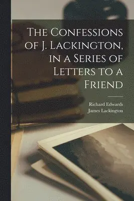 James Lackington, Richard Edwards - Confessions of J. Lackington, in a Series of Letters to a Friend, Häftad. Tillgänglighet: Lägg i varukorg