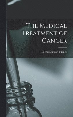 Lucius Duncan Bulkley - Medical Treatment of Cancer, Inbunden. Tillgänglighet: Lägg i varukorg