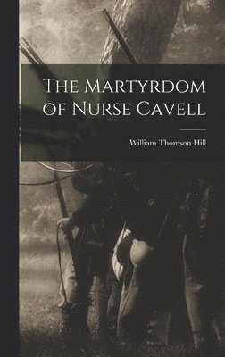William Thomson Hill - Martyrdom of Nurse Cavell, Inbunden. Tillgänglighet: Lägg i varukorg