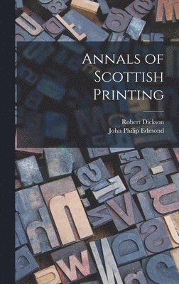 Robert Dickson, John Philip Edmond - Annals of Scottish Printing, Inbunden