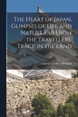 Clarence Ludlow Brownell - Heart of Japan, Glimpses of Life and Nature far From the Travellers' Track in the Land, Häftad. Tillgänglighet: Lägg i varukorg