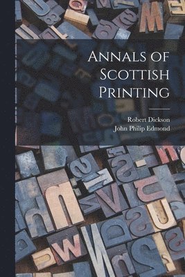 Robert Dickson, John Philip Edmond - Annals of Scottish Printing, Häftad