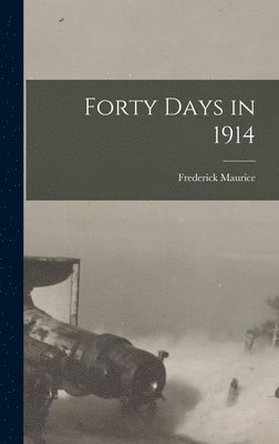 Frederick Maurice - Forty Days in 1914, Inbunden