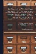 S. Paul's Cathedral Library. A Catalogue of Bibles, Rituals, and Rare Books; Works Relating to Londo