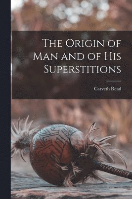 Carveth Read - Origin of Man and of his Superstitions, Häftad