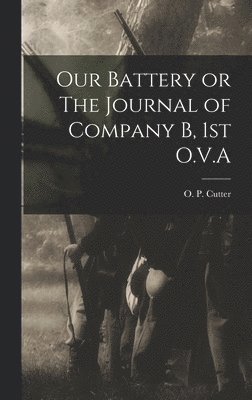 O P Cutter - Our Battery or The Journal of Company B, 1st O.V.A, Inbunden. Tillgänglighet: Lägg i varukorg