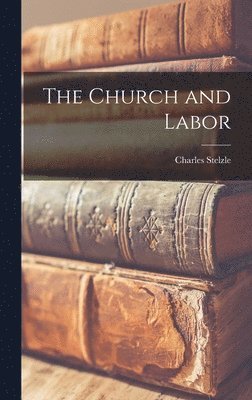 Charles Stelzle - Church and Labor, Inbunden