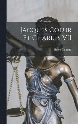 Pierre Clément - Jacques Coeur Et Charles VII, Inbunden