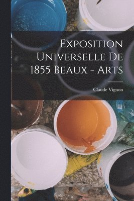 Claude Vignon - Exposition Universelle de 1855 Beaux - Arts, Häftad