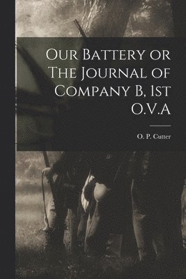 O P Cutter - Our Battery or The Journal of Company B, 1st O.V.A, Häftad. Tillgänglighet: Lägg i varukorg
