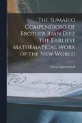 The Sumario Compendioso of Brother Juan Diez the Earliest Mathematical Work of the New World