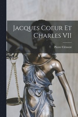 Pierre Clément - Jacques Coeur Et Charles VII, Häftad