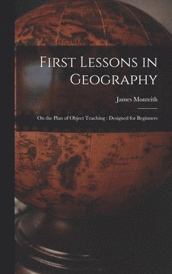 James Monteith - First Lessons in Geography, Inbunden. Tillgänglighet: Lägg i varukorg