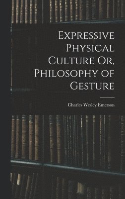 Charles Wesley Emerson - Expressive Physical Culture Or, Philosophy of Gesture, Inbunden. Tillgänglighet: Lägg i varukorg