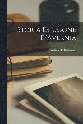 Andrea Da Barberino - Storia Di Ugone D'Avernia, Häftad