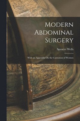 Spencer Wells - Modern Abdominal Surgery, Häftad. Tillgänglighet: Tillfälligt slut