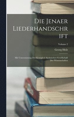 Georg Holz - Die Jenaer Liederhandschrift, Inbunden