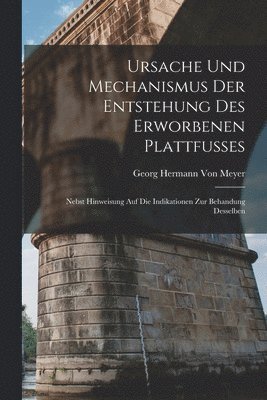 Georg Hermann Von Meyer - Ursache Und Mechanismus Der Entstehung Des Erworbenen Plattfusses, Häftad. Tillgänglighet: Lägg i varukorg