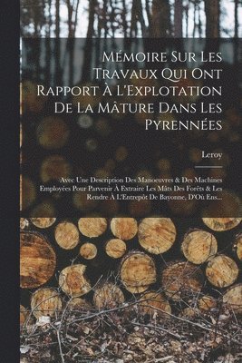 Leroy - Mémoire Sur Les Travaux Qui Ont Rapport À L'Explotation De La Mâture Dans Les Pyrennées, Häftad