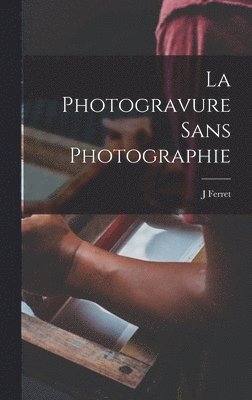 J Ferret - Photogravure Sans Photographie, Inbunden. Tillgänglighet: Lägg i varukorg