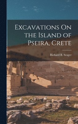 Richard B Seager - Excavations On the Island of Pseira, Crete, Inbunden