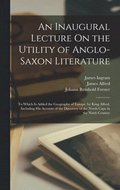 Inaugural Lecture On the Utility of Anglo-Saxon Literature