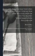 Die Eigenschaften Und Das Forstliche Verhalten Der Wichtigeren in Deutschland Vorkommenden Holzarten