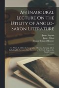 Inaugural Lecture On the Utility of Anglo-Saxon Literature