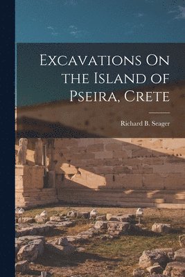Richard B Seager - Excavations On the Island of Pseira, Crete, Häftad