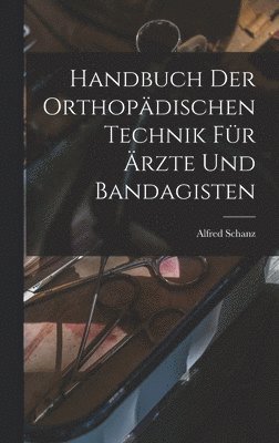 Alfred Schanz - Handbuch Der Orthopädischen Technik Für Ärzte Und Bandagisten, Inbunden. Tillgänglighet: Tillfälligt slut