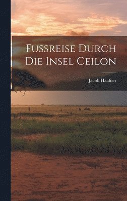 Jacob Haafner - Fussreise Durch Die Insel Ceilon, Inbunden