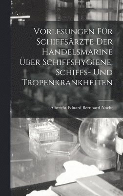 Albrecht Eduard Bernhard Nocht - Vorlesungen Für Schiffsärzte Der Handelsmarine Über Schiffshygiene, Schiffs- Und Tropenkrankheiten, Inbunden. Tillgänglighet: Tillfälligt slut