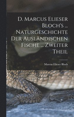 Marcus Elieser Bloch - D. Marcus Elieser Bloch's ... Naturgeschichte Der Ausländischen Fische ... Zweiter Theil, Inbunden