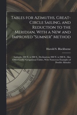Harold S Blackburne - Tables for Azimuths, Great-Circle Sailing, and Reduction to the Meridian, With a New and Improved "Sumner" Method, Häftad. Tillgänglighet: Lägg i varukorg
