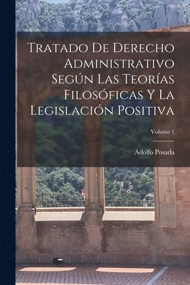Adolfo Posada - Tratado De Derecho Administrativo Según Las Teorías Filosóficas Y La Legislación Positiva; Volume 1, Häftad. Tillgänglighet: Tillfälligt slut