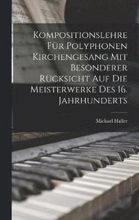 Kompositionslehre Fr Polyphonen Kirchengesang Mit Besonderer Rcksicht Auf Die Meisterwerke Des 16. Jahrhunderts
