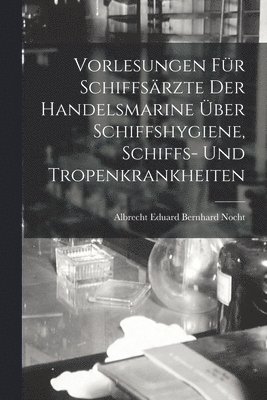 Albrecht Eduard Bernhard Nocht - Vorlesungen Für Schiffsärzte Der Handelsmarine Über Schiffshygiene, Schiffs- Und Tropenkrankheiten, Häftad. Tillgänglighet: Tillfälligt slut