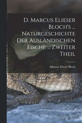 Marcus Elieser Bloch - D. Marcus Elieser Bloch's ... Naturgeschichte Der Ausländischen Fische ... Zweiter Theil, Häftad
