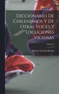 Diccionario De Chilenismos Y De Otras Voces Y Locuciones Viciosas; Volume 1