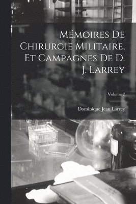 Dominique Jean Larrey - Mémoires De Chirurgie Militaire, Et Campagnes De D. J. Larrey; Volume 2, Häftad