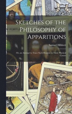 Samuel Hibbert - Sketches of the Philosophy of Apparitions, Inbunden. Tillgänglighet: Lägg i varukorg