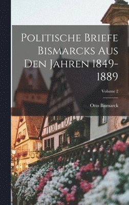 Otto Bismarck - Politische Briefe Bismarcks Aus Den Jahren 1849-1889; Volume 2, Inbunden