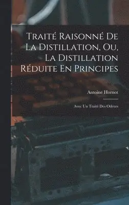 Antoine Hornot - Traité Raisonné De La Distillation, Ou, La Distillation Réduite En Principes, Inbunden. Tillgänglighet: Lägg i varukorg